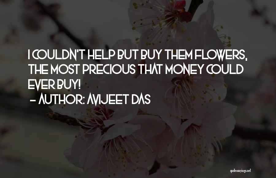 Avijeet Das Quotes: I Couldn't Help But Buy Them Flowers, The Most Precious That Money Could Ever Buy!