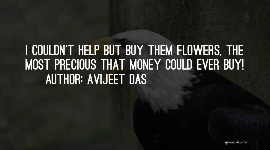 Avijeet Das Quotes: I Couldn't Help But Buy Them Flowers, The Most Precious That Money Could Ever Buy!