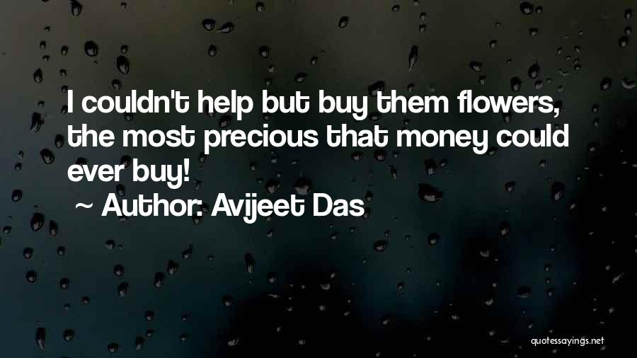 Avijeet Das Quotes: I Couldn't Help But Buy Them Flowers, The Most Precious That Money Could Ever Buy!