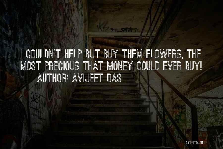 Avijeet Das Quotes: I Couldn't Help But Buy Them Flowers, The Most Precious That Money Could Ever Buy!