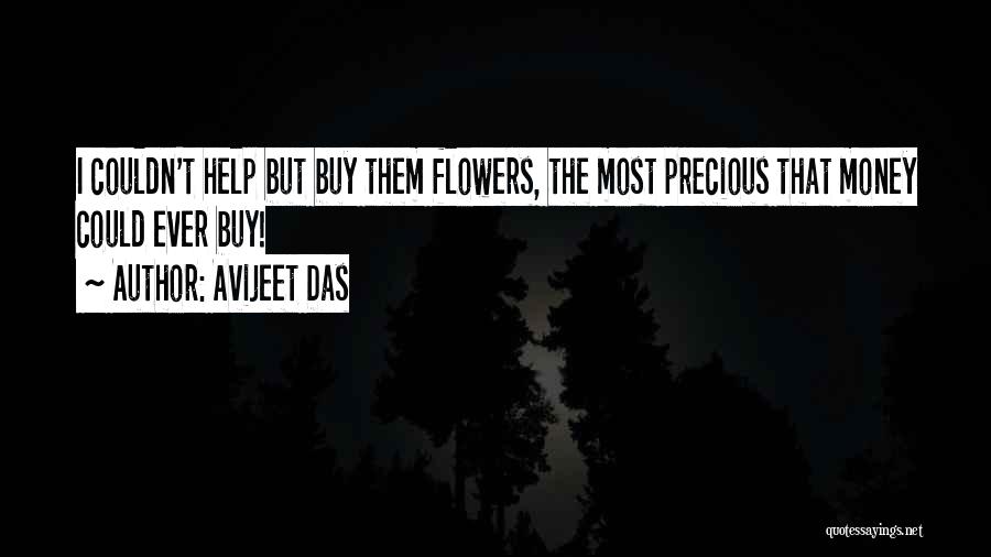 Avijeet Das Quotes: I Couldn't Help But Buy Them Flowers, The Most Precious That Money Could Ever Buy!