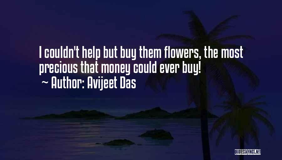 Avijeet Das Quotes: I Couldn't Help But Buy Them Flowers, The Most Precious That Money Could Ever Buy!