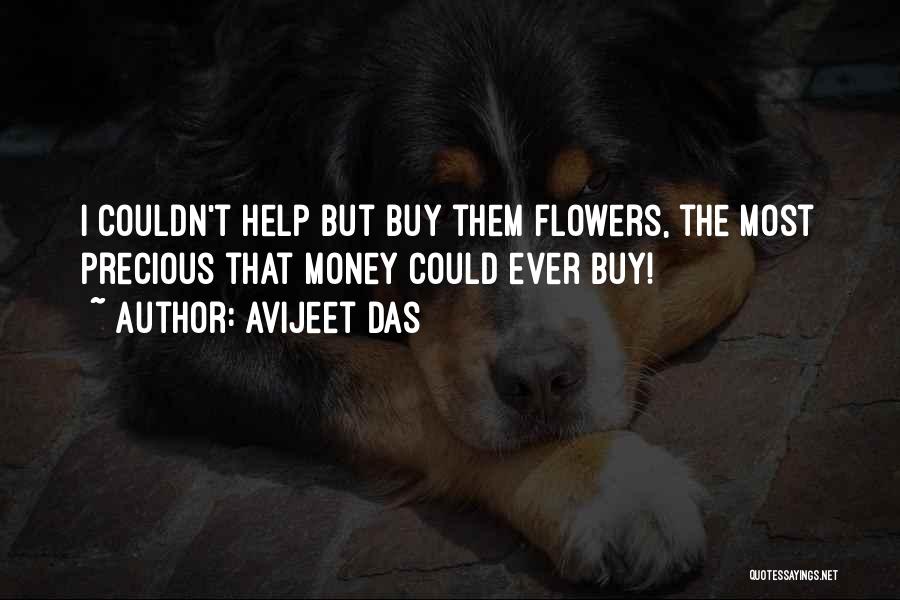 Avijeet Das Quotes: I Couldn't Help But Buy Them Flowers, The Most Precious That Money Could Ever Buy!