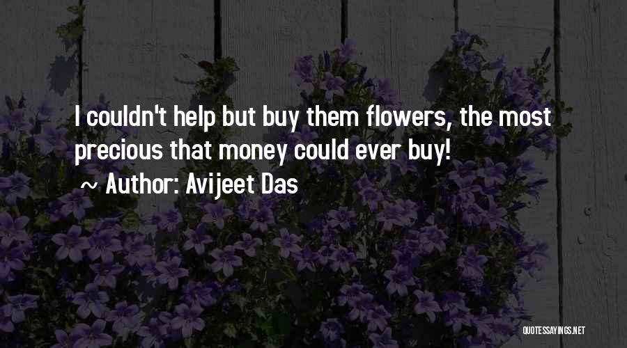 Avijeet Das Quotes: I Couldn't Help But Buy Them Flowers, The Most Precious That Money Could Ever Buy!