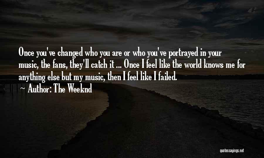 The Weeknd Quotes: Once You've Changed Who You Are Or Who You've Portrayed In Your Music, The Fans, They'll Catch It ... Once