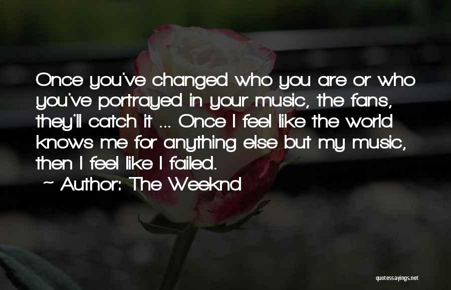 The Weeknd Quotes: Once You've Changed Who You Are Or Who You've Portrayed In Your Music, The Fans, They'll Catch It ... Once