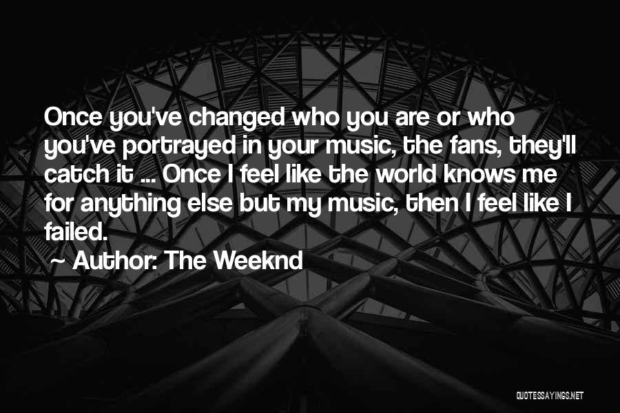 The Weeknd Quotes: Once You've Changed Who You Are Or Who You've Portrayed In Your Music, The Fans, They'll Catch It ... Once