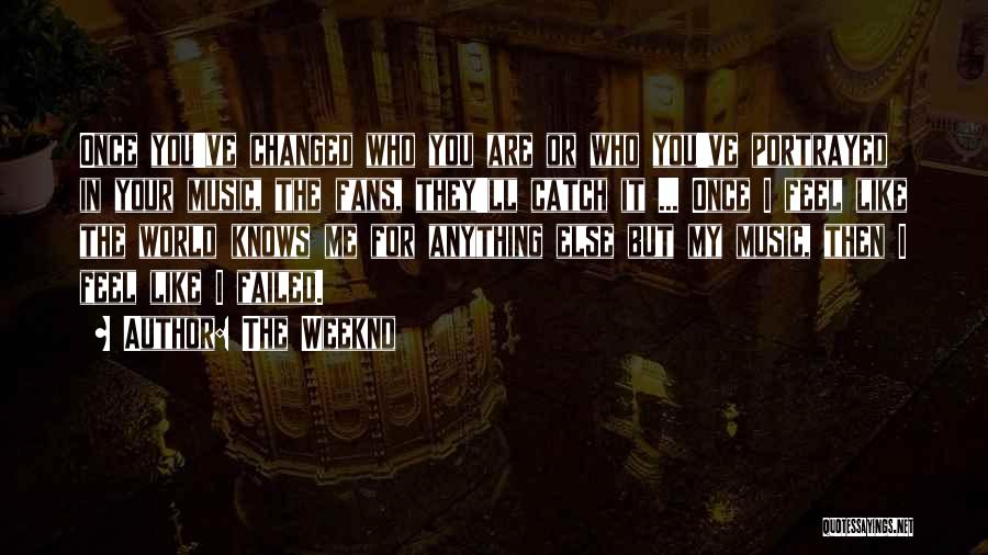 The Weeknd Quotes: Once You've Changed Who You Are Or Who You've Portrayed In Your Music, The Fans, They'll Catch It ... Once