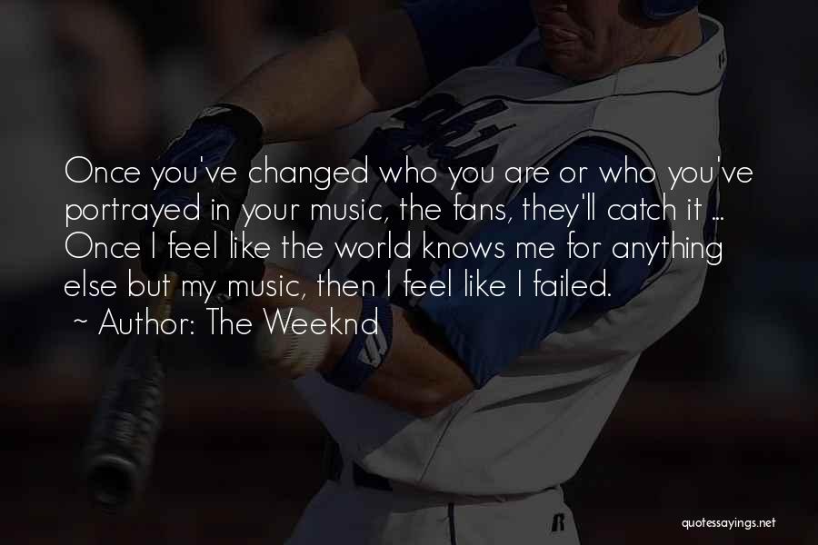 The Weeknd Quotes: Once You've Changed Who You Are Or Who You've Portrayed In Your Music, The Fans, They'll Catch It ... Once