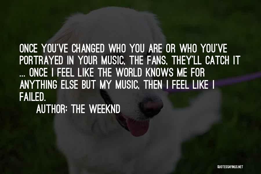 The Weeknd Quotes: Once You've Changed Who You Are Or Who You've Portrayed In Your Music, The Fans, They'll Catch It ... Once