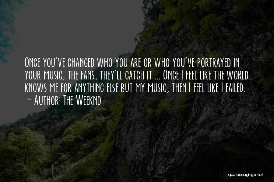 The Weeknd Quotes: Once You've Changed Who You Are Or Who You've Portrayed In Your Music, The Fans, They'll Catch It ... Once