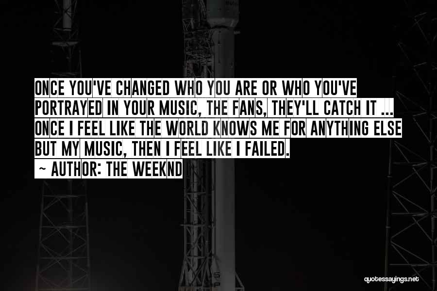 The Weeknd Quotes: Once You've Changed Who You Are Or Who You've Portrayed In Your Music, The Fans, They'll Catch It ... Once