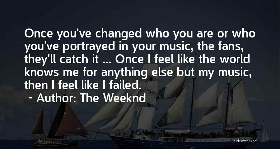 The Weeknd Quotes: Once You've Changed Who You Are Or Who You've Portrayed In Your Music, The Fans, They'll Catch It ... Once