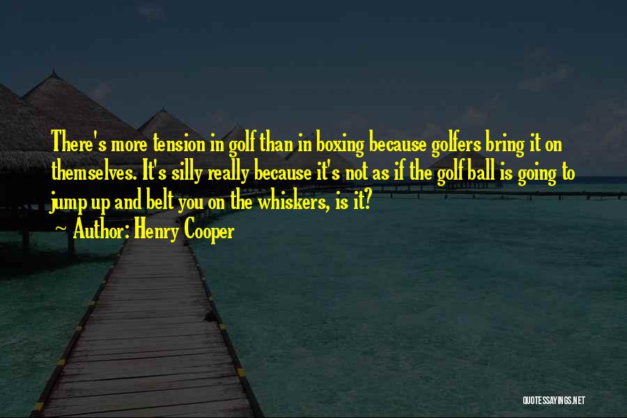 Henry Cooper Quotes: There's More Tension In Golf Than In Boxing Because Golfers Bring It On Themselves. It's Silly Really Because It's Not