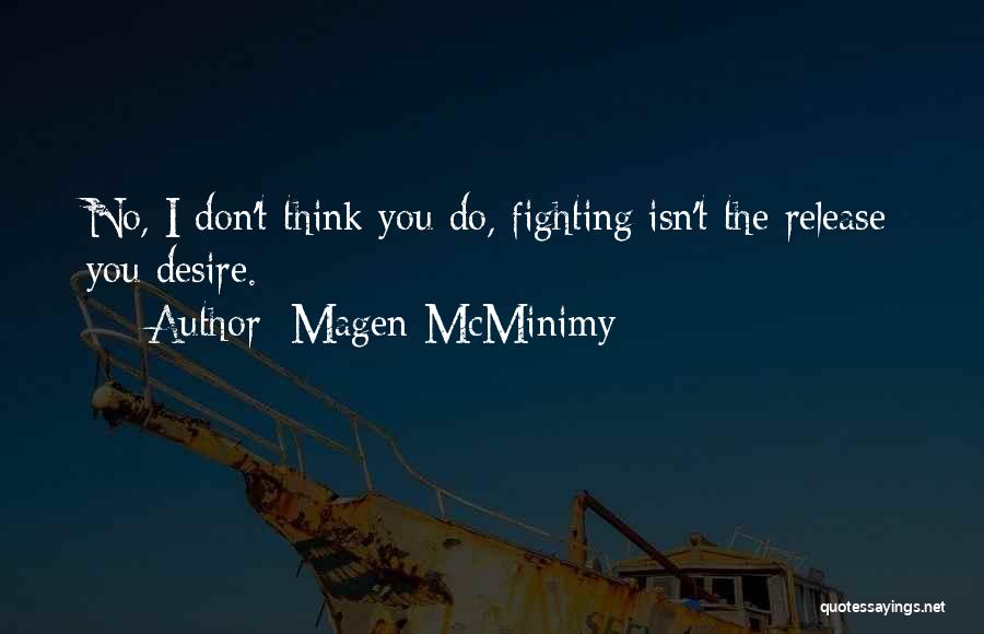 Magen McMinimy Quotes: No, I Don't Think You Do, Fighting Isn't The Release You Desire.