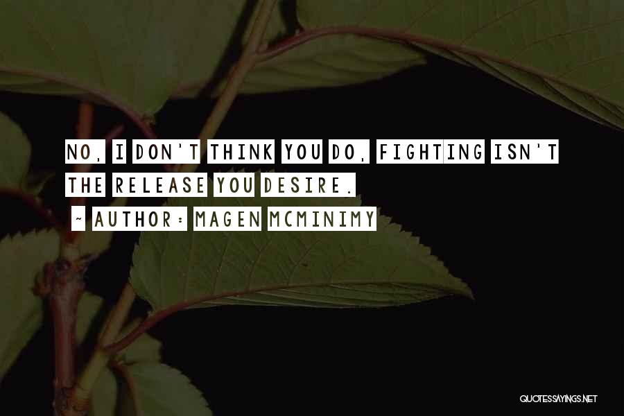 Magen McMinimy Quotes: No, I Don't Think You Do, Fighting Isn't The Release You Desire.