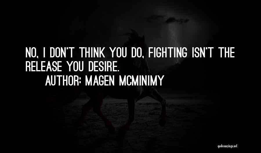 Magen McMinimy Quotes: No, I Don't Think You Do, Fighting Isn't The Release You Desire.