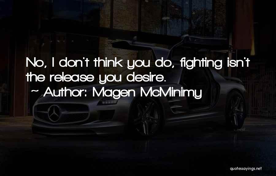 Magen McMinimy Quotes: No, I Don't Think You Do, Fighting Isn't The Release You Desire.