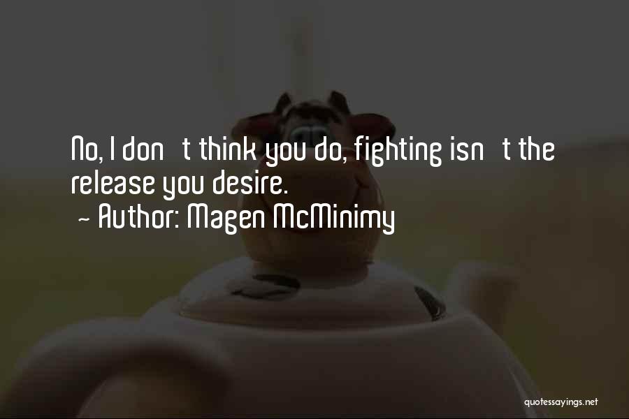 Magen McMinimy Quotes: No, I Don't Think You Do, Fighting Isn't The Release You Desire.