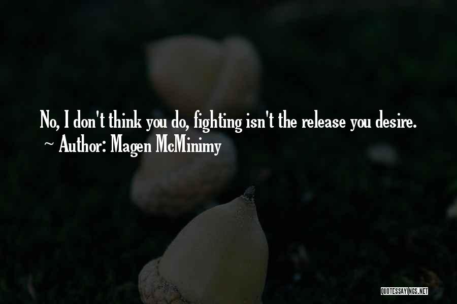 Magen McMinimy Quotes: No, I Don't Think You Do, Fighting Isn't The Release You Desire.