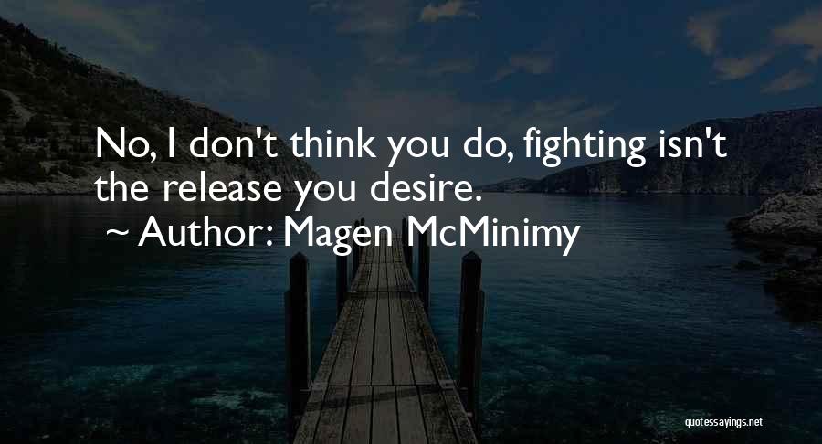 Magen McMinimy Quotes: No, I Don't Think You Do, Fighting Isn't The Release You Desire.