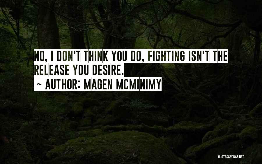 Magen McMinimy Quotes: No, I Don't Think You Do, Fighting Isn't The Release You Desire.