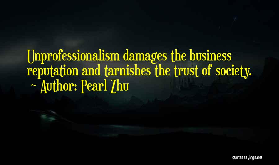 Pearl Zhu Quotes: Unprofessionalism Damages The Business Reputation And Tarnishes The Trust Of Society.