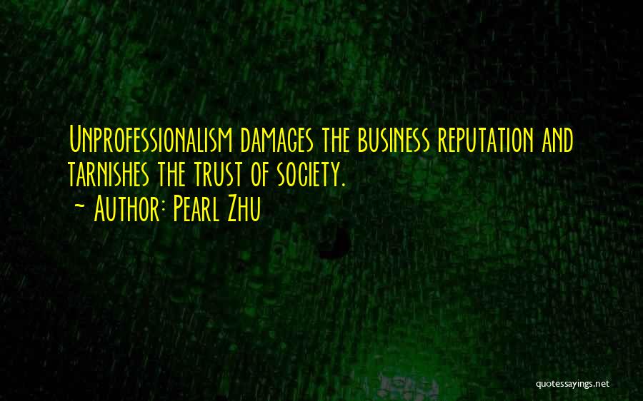 Pearl Zhu Quotes: Unprofessionalism Damages The Business Reputation And Tarnishes The Trust Of Society.