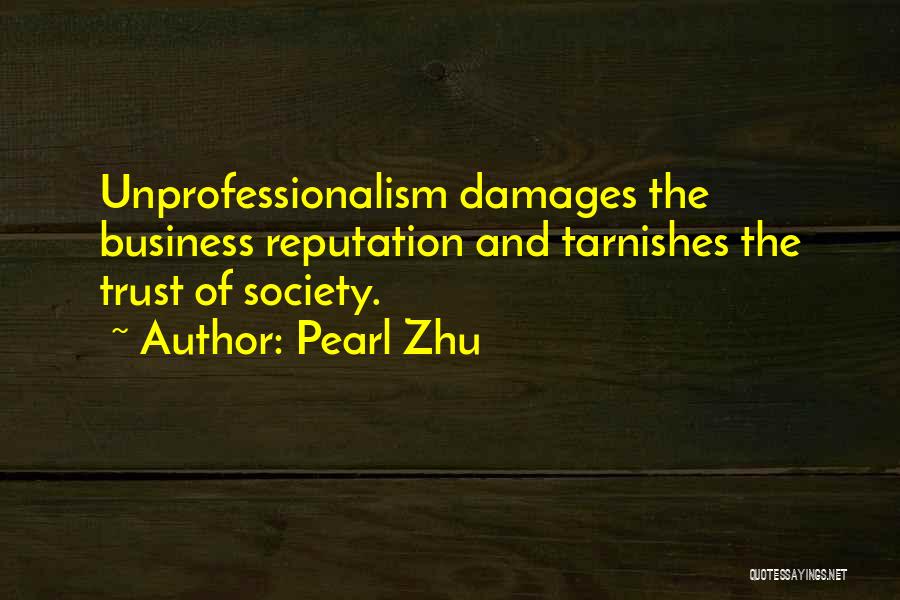 Pearl Zhu Quotes: Unprofessionalism Damages The Business Reputation And Tarnishes The Trust Of Society.