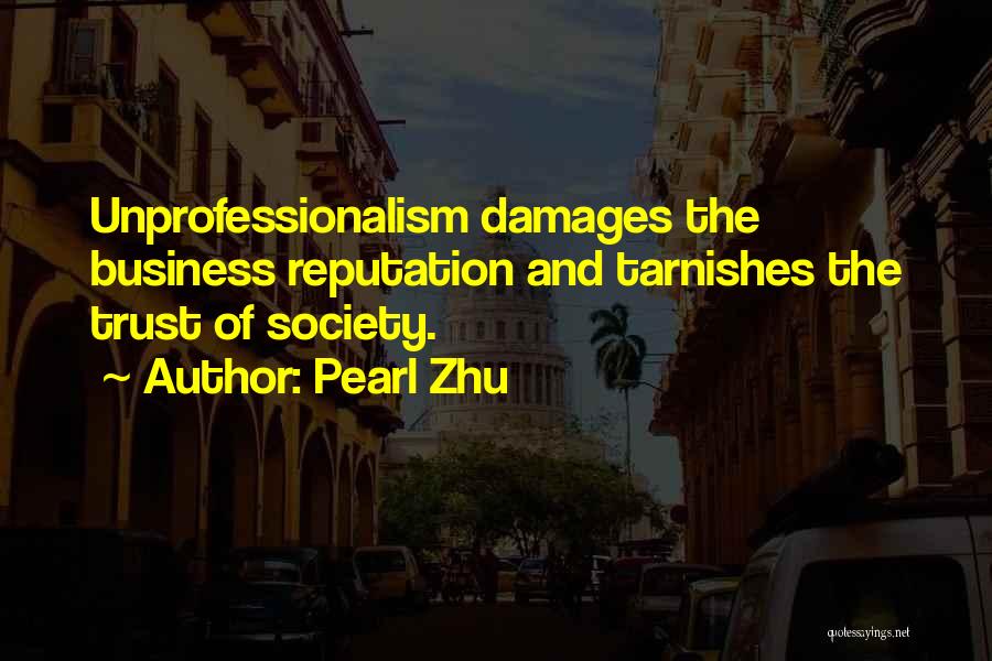 Pearl Zhu Quotes: Unprofessionalism Damages The Business Reputation And Tarnishes The Trust Of Society.