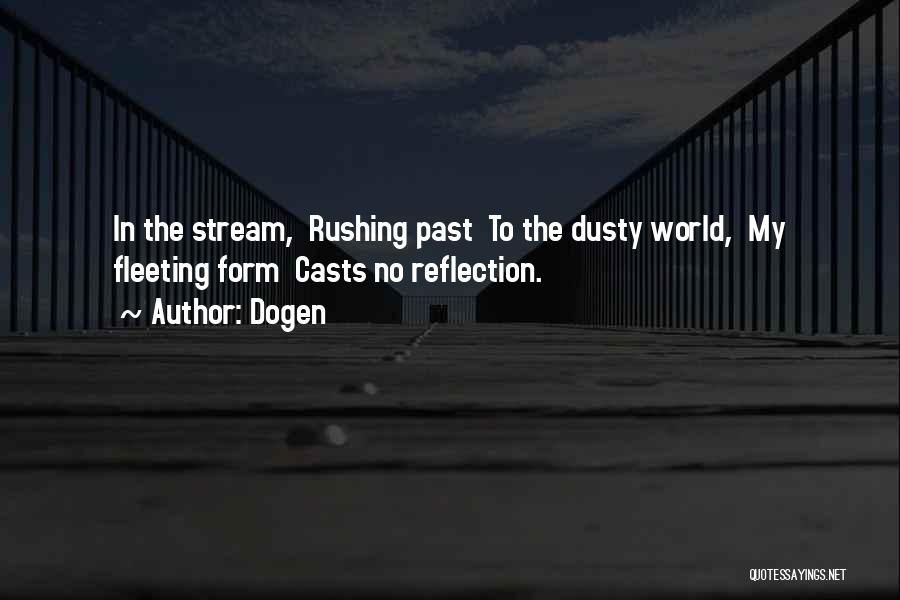 Dogen Quotes: In The Stream, Rushing Past To The Dusty World, My Fleeting Form Casts No Reflection.
