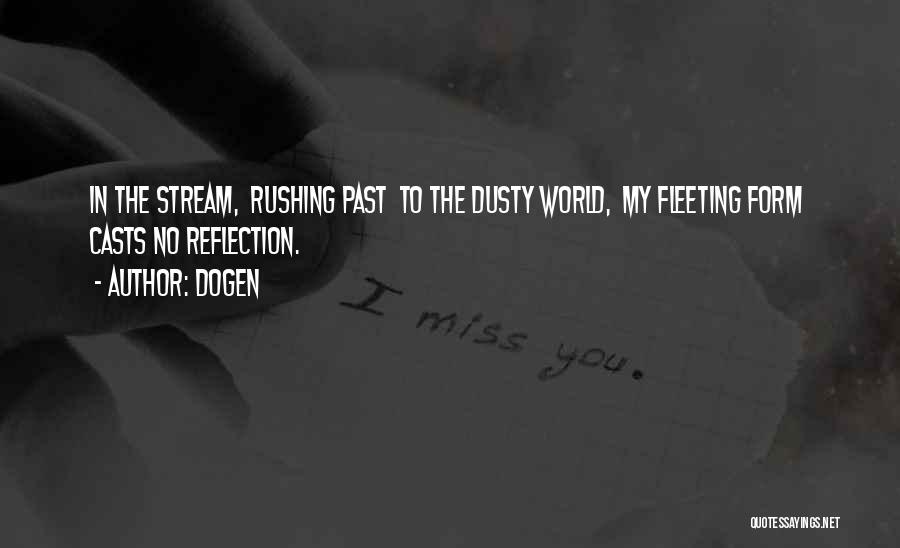 Dogen Quotes: In The Stream, Rushing Past To The Dusty World, My Fleeting Form Casts No Reflection.