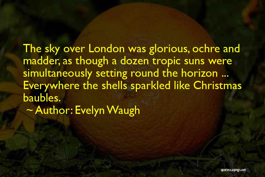 Evelyn Waugh Quotes: The Sky Over London Was Glorious, Ochre And Madder, As Though A Dozen Tropic Suns Were Simultaneously Setting Round The