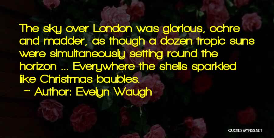 Evelyn Waugh Quotes: The Sky Over London Was Glorious, Ochre And Madder, As Though A Dozen Tropic Suns Were Simultaneously Setting Round The