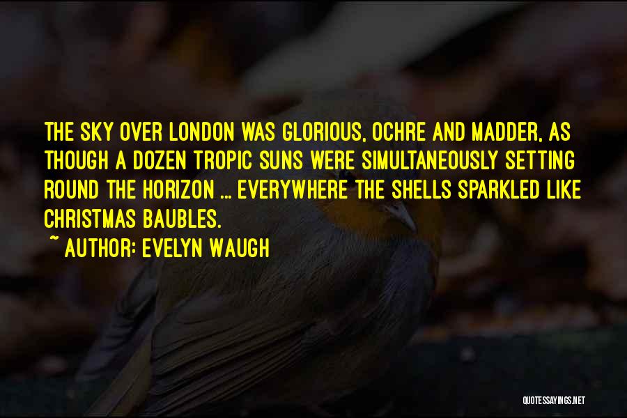 Evelyn Waugh Quotes: The Sky Over London Was Glorious, Ochre And Madder, As Though A Dozen Tropic Suns Were Simultaneously Setting Round The