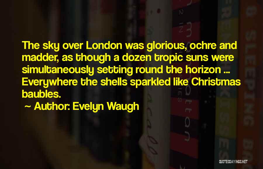 Evelyn Waugh Quotes: The Sky Over London Was Glorious, Ochre And Madder, As Though A Dozen Tropic Suns Were Simultaneously Setting Round The