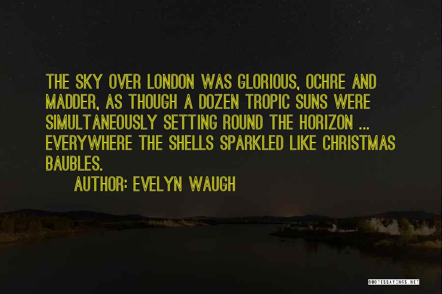Evelyn Waugh Quotes: The Sky Over London Was Glorious, Ochre And Madder, As Though A Dozen Tropic Suns Were Simultaneously Setting Round The
