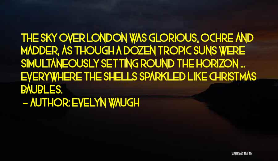 Evelyn Waugh Quotes: The Sky Over London Was Glorious, Ochre And Madder, As Though A Dozen Tropic Suns Were Simultaneously Setting Round The