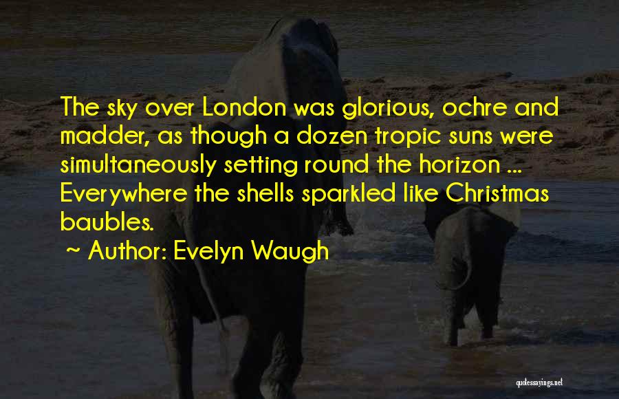 Evelyn Waugh Quotes: The Sky Over London Was Glorious, Ochre And Madder, As Though A Dozen Tropic Suns Were Simultaneously Setting Round The