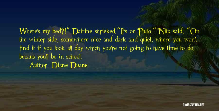 Diane Duane Quotes: Where's My Bed?! Dairine Shrieked.it's On Pluto, Nita Said. On The Winter Side, Somewhere Nice And Dark And Quiet, Where