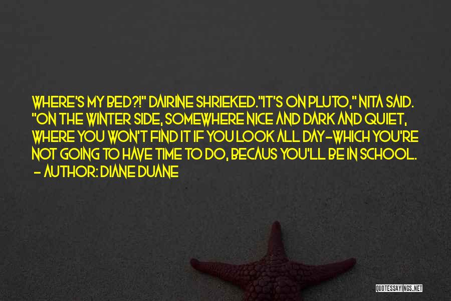 Diane Duane Quotes: Where's My Bed?! Dairine Shrieked.it's On Pluto, Nita Said. On The Winter Side, Somewhere Nice And Dark And Quiet, Where