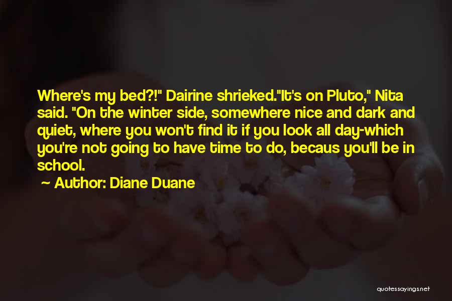 Diane Duane Quotes: Where's My Bed?! Dairine Shrieked.it's On Pluto, Nita Said. On The Winter Side, Somewhere Nice And Dark And Quiet, Where