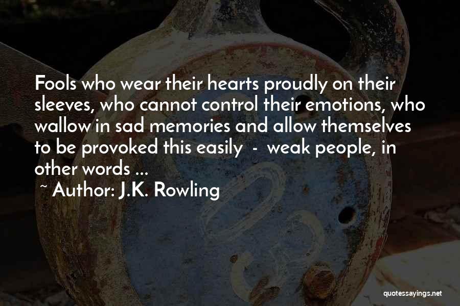 J.K. Rowling Quotes: Fools Who Wear Their Hearts Proudly On Their Sleeves, Who Cannot Control Their Emotions, Who Wallow In Sad Memories And