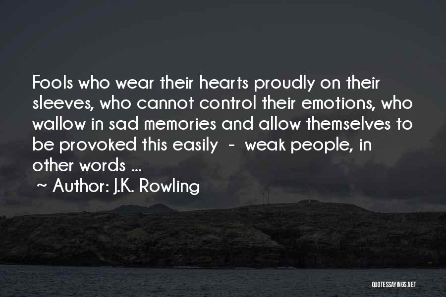 J.K. Rowling Quotes: Fools Who Wear Their Hearts Proudly On Their Sleeves, Who Cannot Control Their Emotions, Who Wallow In Sad Memories And