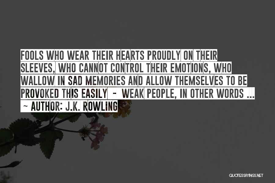 J.K. Rowling Quotes: Fools Who Wear Their Hearts Proudly On Their Sleeves, Who Cannot Control Their Emotions, Who Wallow In Sad Memories And