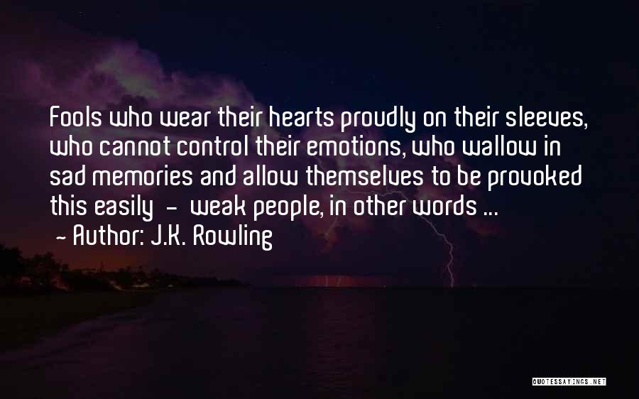 J.K. Rowling Quotes: Fools Who Wear Their Hearts Proudly On Their Sleeves, Who Cannot Control Their Emotions, Who Wallow In Sad Memories And