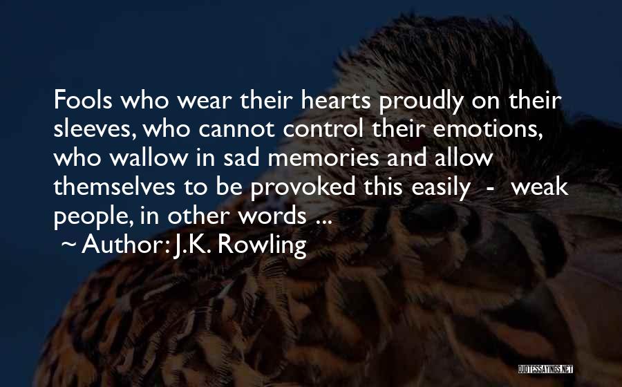 J.K. Rowling Quotes: Fools Who Wear Their Hearts Proudly On Their Sleeves, Who Cannot Control Their Emotions, Who Wallow In Sad Memories And