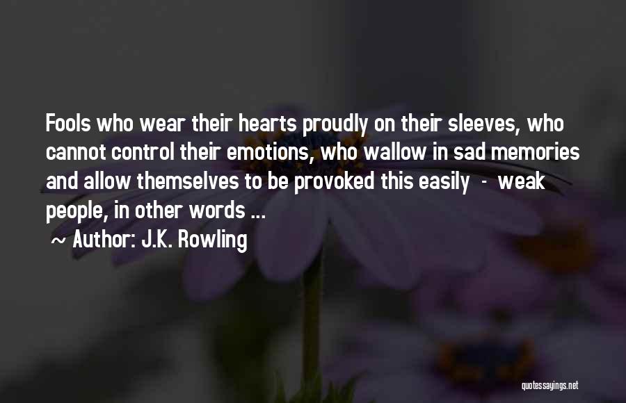 J.K. Rowling Quotes: Fools Who Wear Their Hearts Proudly On Their Sleeves, Who Cannot Control Their Emotions, Who Wallow In Sad Memories And