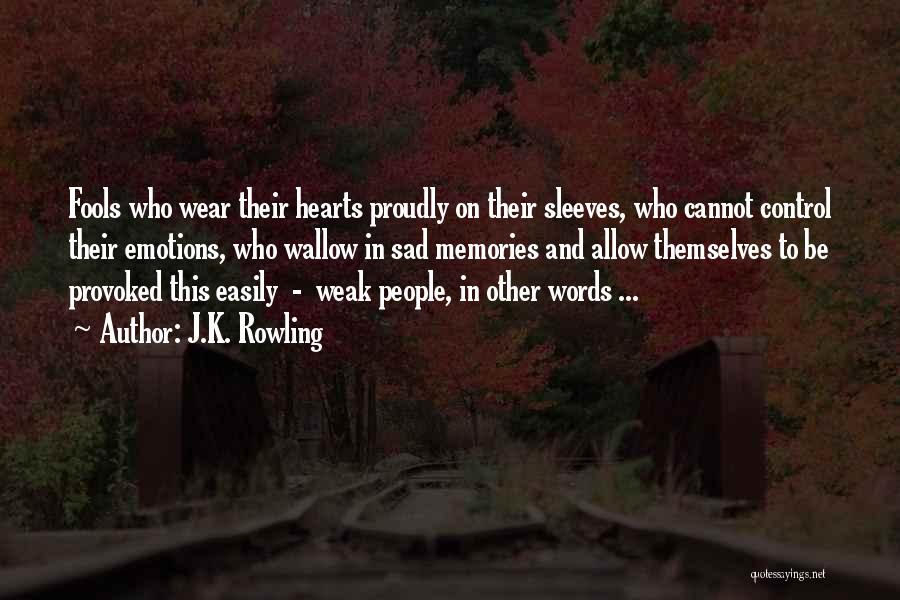 J.K. Rowling Quotes: Fools Who Wear Their Hearts Proudly On Their Sleeves, Who Cannot Control Their Emotions, Who Wallow In Sad Memories And