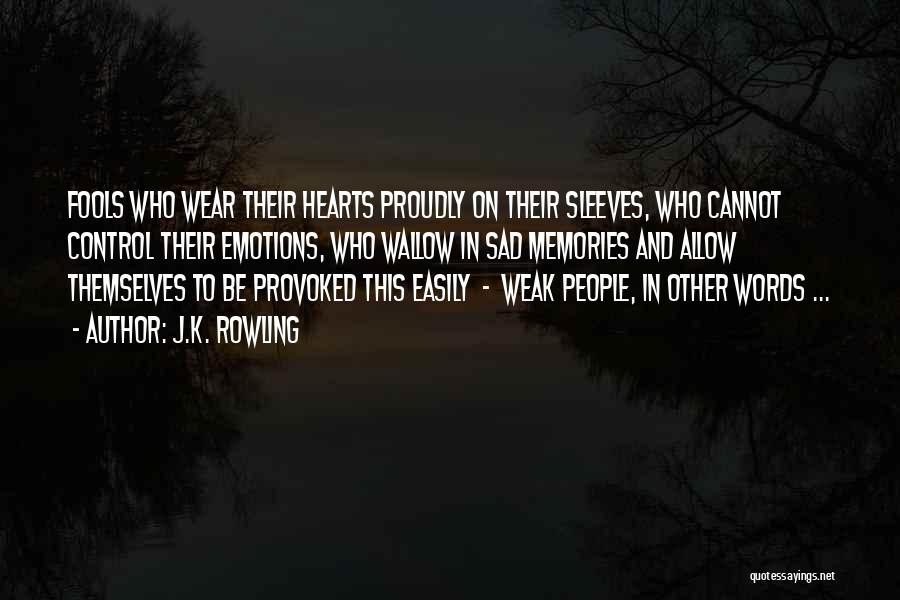 J.K. Rowling Quotes: Fools Who Wear Their Hearts Proudly On Their Sleeves, Who Cannot Control Their Emotions, Who Wallow In Sad Memories And